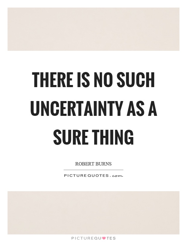 There is no such uncertainty as a sure thing Picture Quote #1