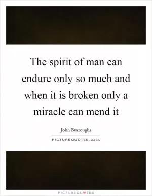 The spirit of man can endure only so much and when it is broken only a miracle can mend it Picture Quote #1