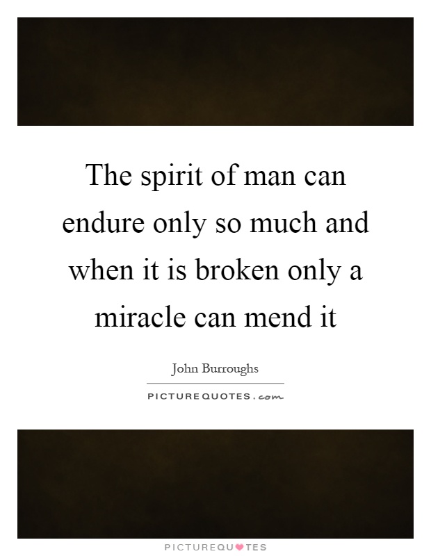 The spirit of man can endure only so much and when it is broken only a miracle can mend it Picture Quote #1