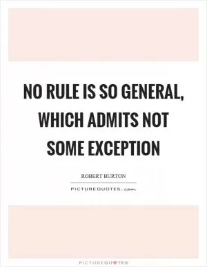No rule is so general, which admits not some exception Picture Quote #1