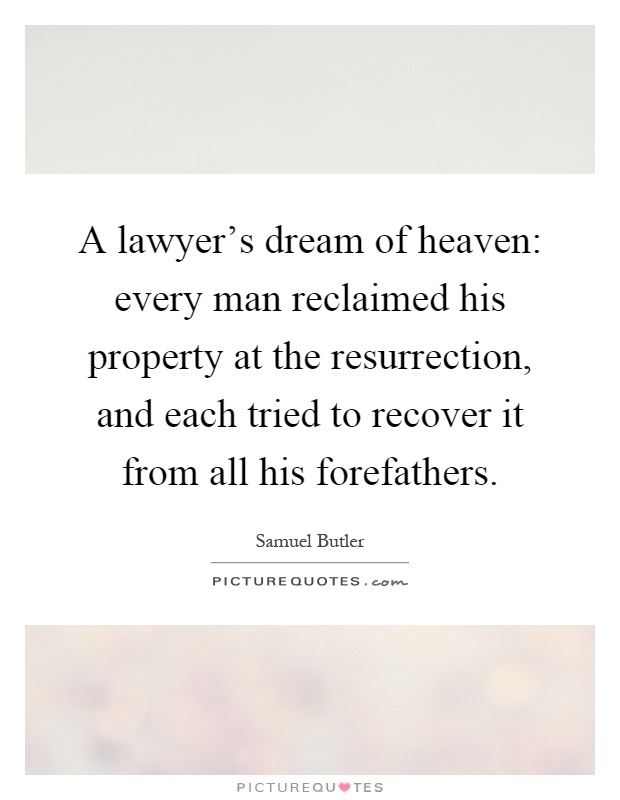 A lawyer's dream of heaven: every man reclaimed his property at the resurrection, and each tried to recover it from all his forefathers Picture Quote #1