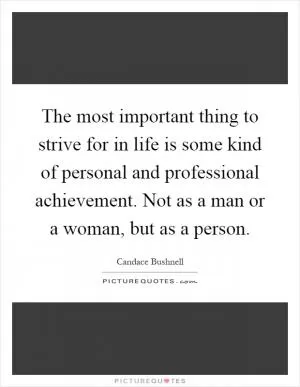 The most important thing to strive for in life is some kind of personal and professional achievement. Not as a man or a woman, but as a person Picture Quote #1