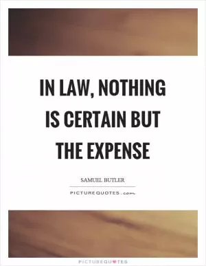 In law, nothing is certain but the expense Picture Quote #1