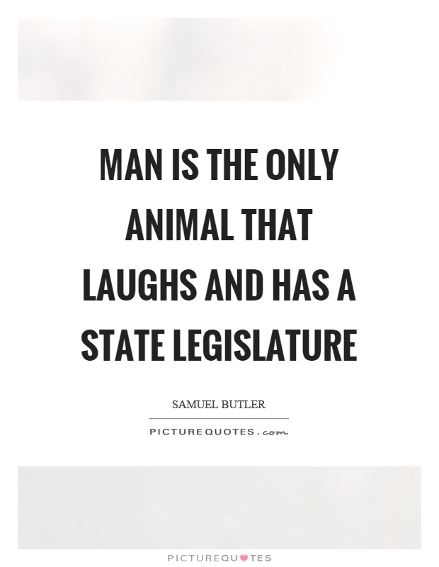 Man is the only animal that laughs and has a state legislature Picture Quote #1