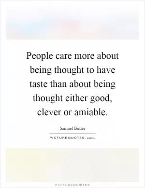 People care more about being thought to have taste than about being thought either good, clever or amiable Picture Quote #1