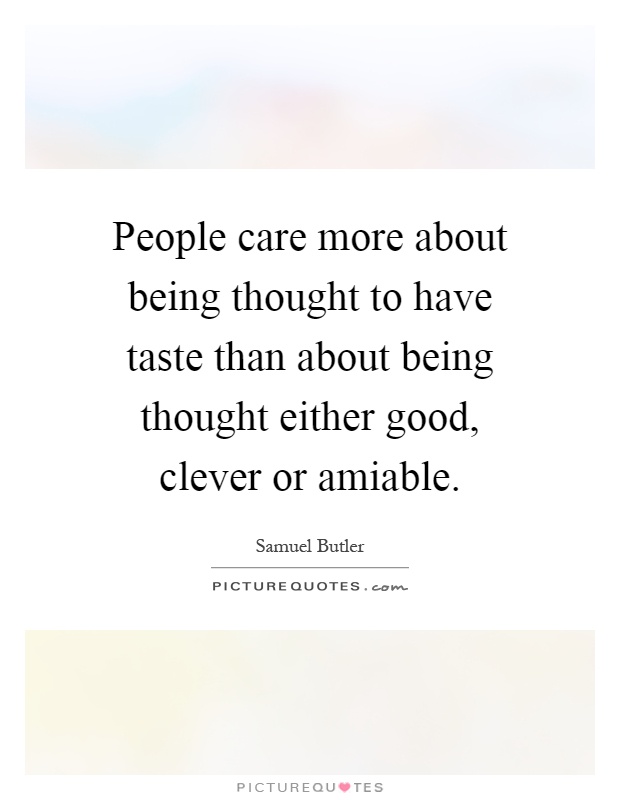 People care more about being thought to have taste than about being thought either good, clever or amiable Picture Quote #1