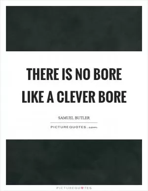 There is no bore like a clever bore Picture Quote #1