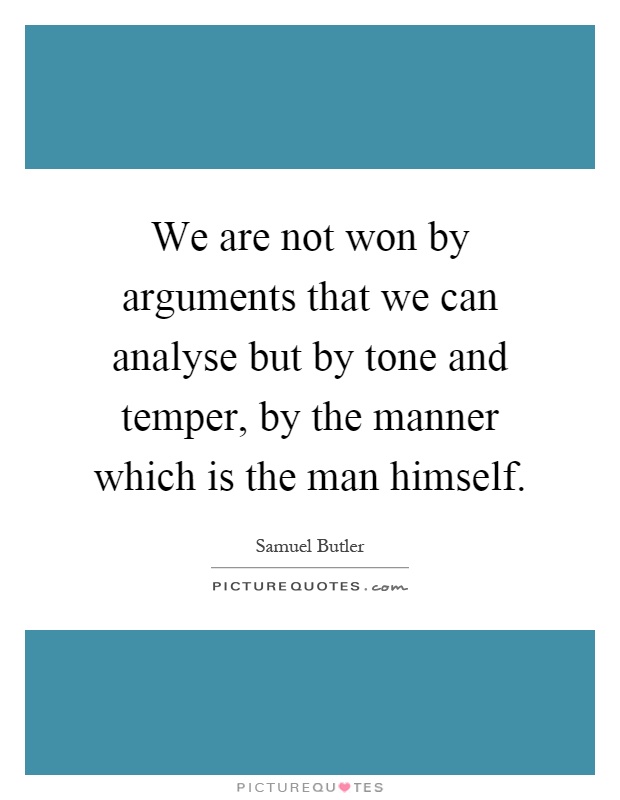 We are not won by arguments that we can analyse but by tone and temper, by the manner which is the man himself Picture Quote #1
