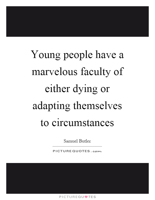Young people have a marvelous faculty of either dying or adapting themselves to circumstances Picture Quote #1