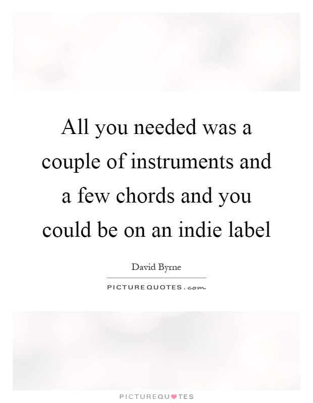 All you needed was a couple of instruments and a few chords and you could be on an indie label Picture Quote #1