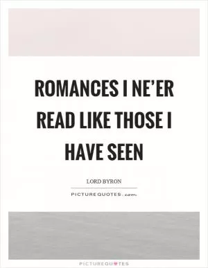 Romances I ne’er read like those I have seen Picture Quote #1