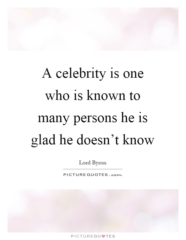 A celebrity is one who is known to many persons he is glad he doesn't know Picture Quote #1