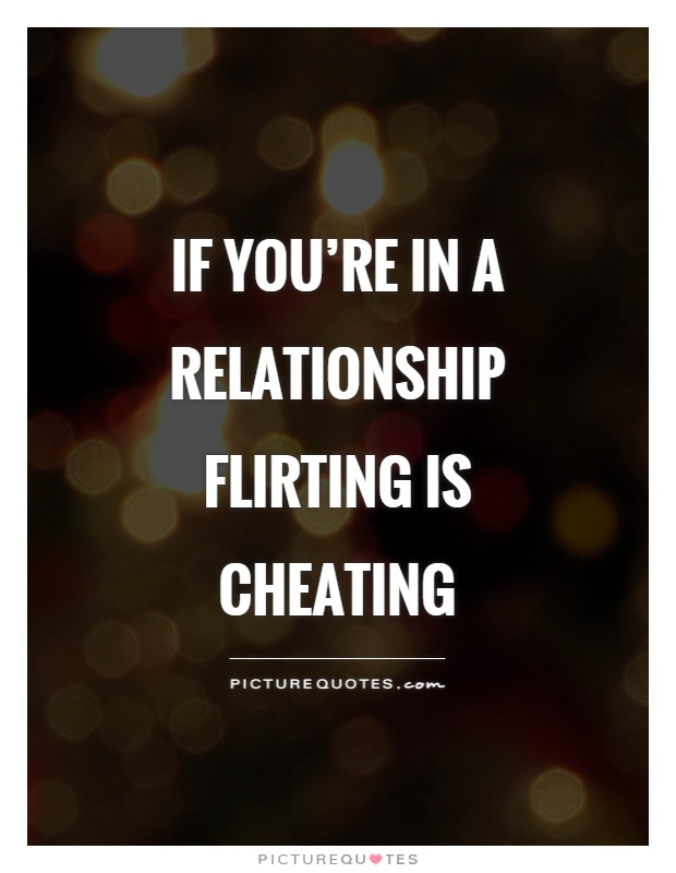 If you're in a relationship flirting is cheating Picture Quote #1