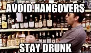 Avoid hangovers - stay drunk Picture Quote #1