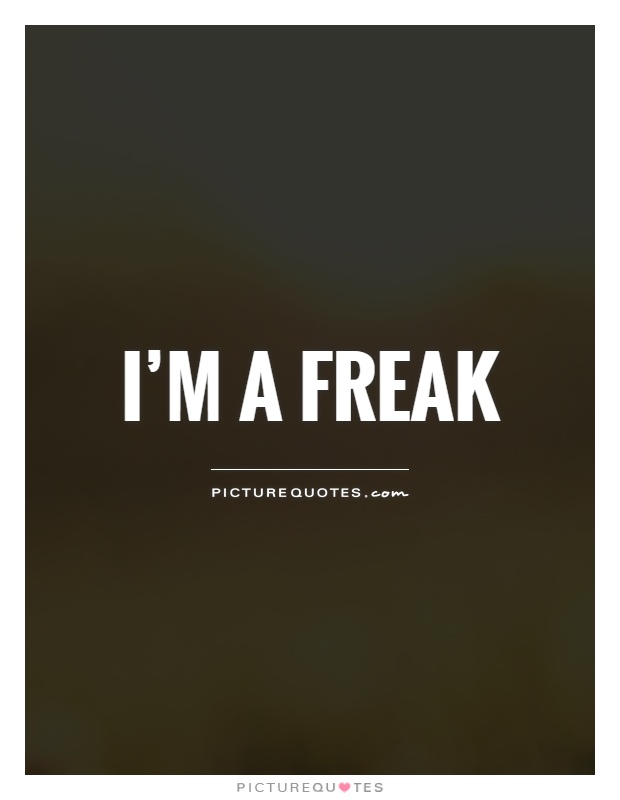 I'm a freak Picture Quote #1