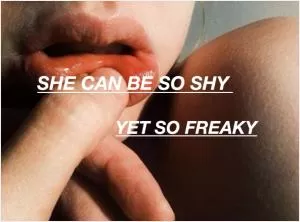 She can be so shy, yet so freaky Picture Quote #1