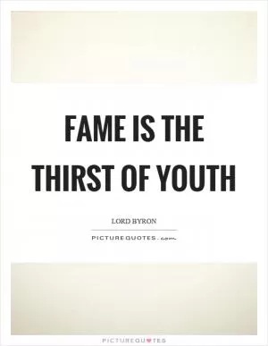Fame is the thirst of youth Picture Quote #1