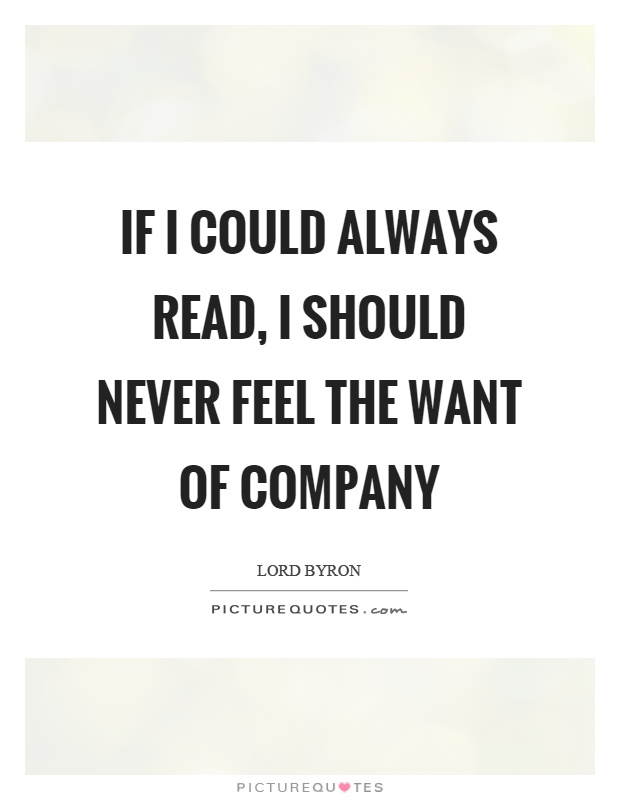 If I could always read, I should never feel the want of company Picture Quote #1