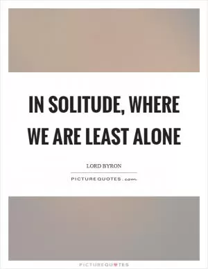 In solitude, where we are least alone Picture Quote #1