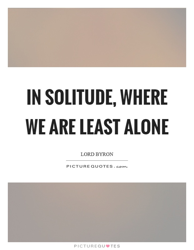 In solitude, where we are least alone Picture Quote #1