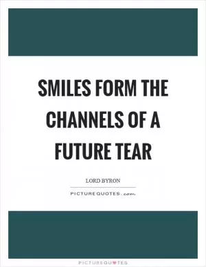 Smiles form the channels of a future tear Picture Quote #1