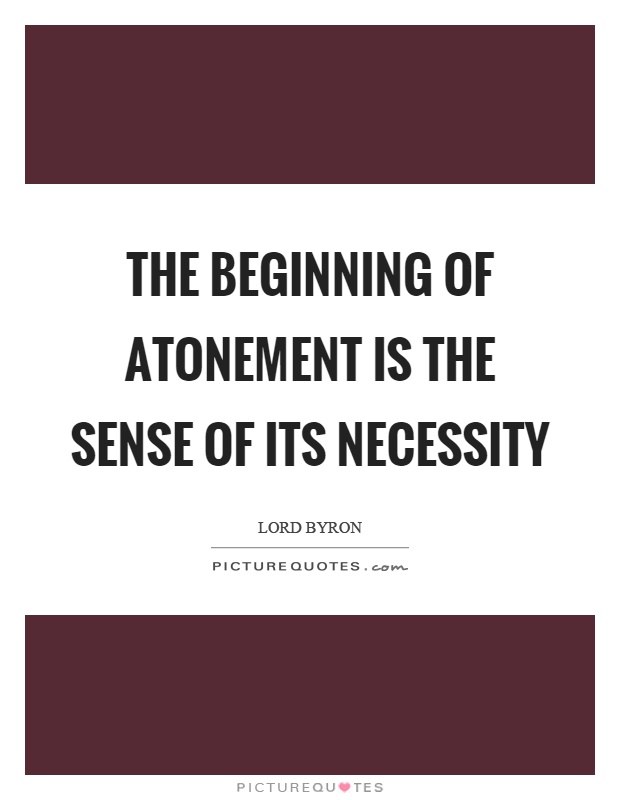 The beginning of atonement is the sense of its necessity Picture Quote #1