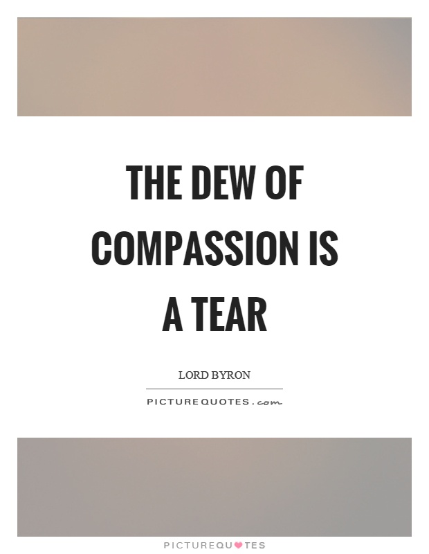 The dew of compassion is a tear Picture Quote #1