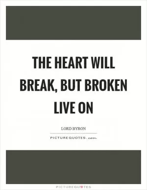 The heart will break, but broken live on Picture Quote #1