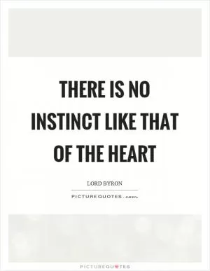 There is no instinct like that of the heart Picture Quote #1