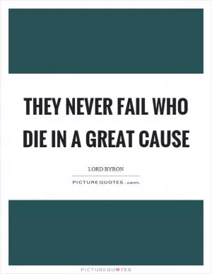 They never fail who die in a great cause Picture Quote #1