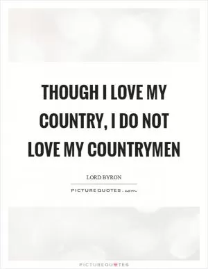 Though I love my country, I do not love my countrymen Picture Quote #1