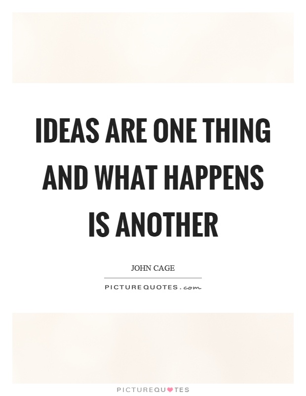 Ideas are one thing and what happens is another Picture Quote #1