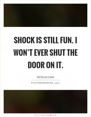 Shock is still fun. I won’t ever shut the door on it Picture Quote #1