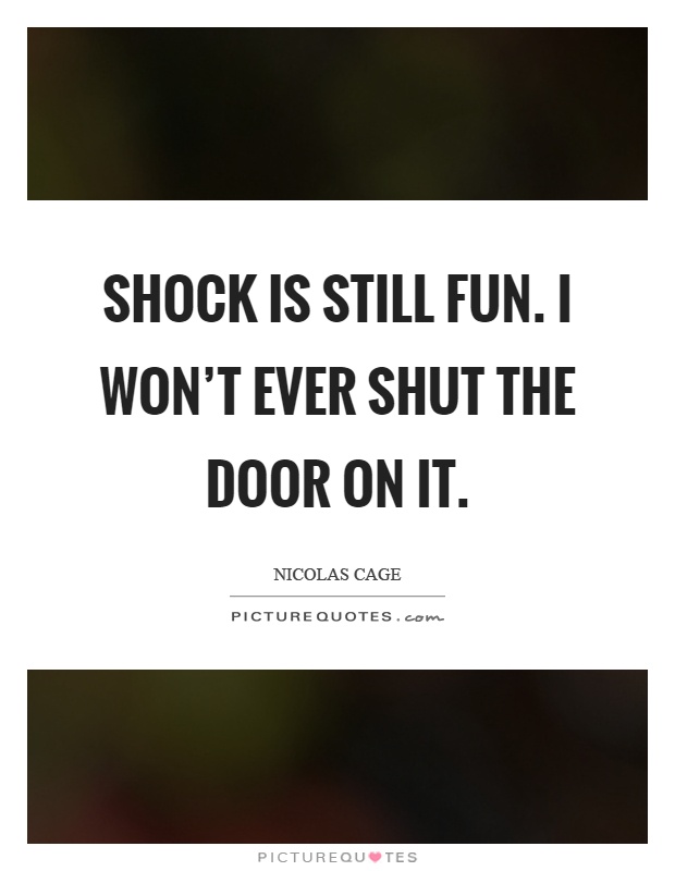 Shock is still fun. I won't ever shut the door on it Picture Quote #1
