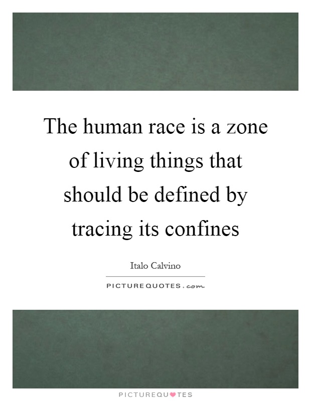 The human race is a zone of living things that should be defined by tracing its confines Picture Quote #1
