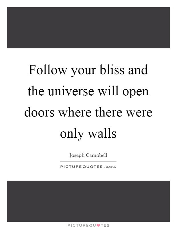Follow your bliss and the universe will open doors where there were only walls Picture Quote #1