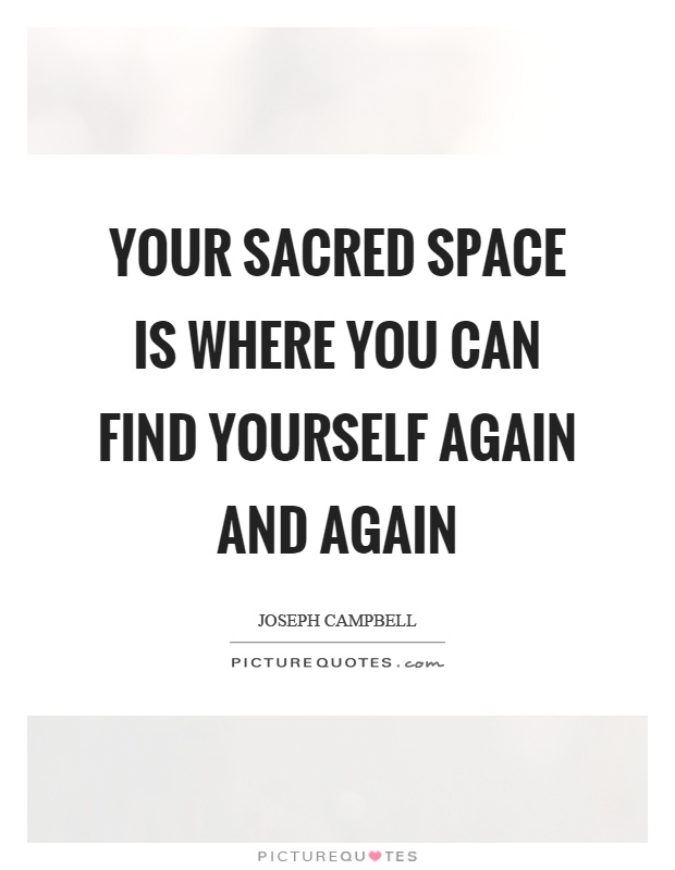 Your sacred space is where you can find yourself again and again Picture Quote #1