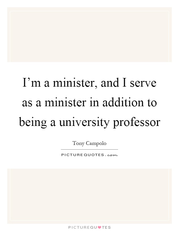I'm a minister, and I serve as a minister in addition to being a university professor Picture Quote #1