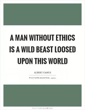 A man without ethics is a wild beast loosed upon this world Picture Quote #1