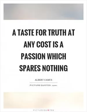 A taste for truth at any cost is a passion which spares nothing Picture Quote #1