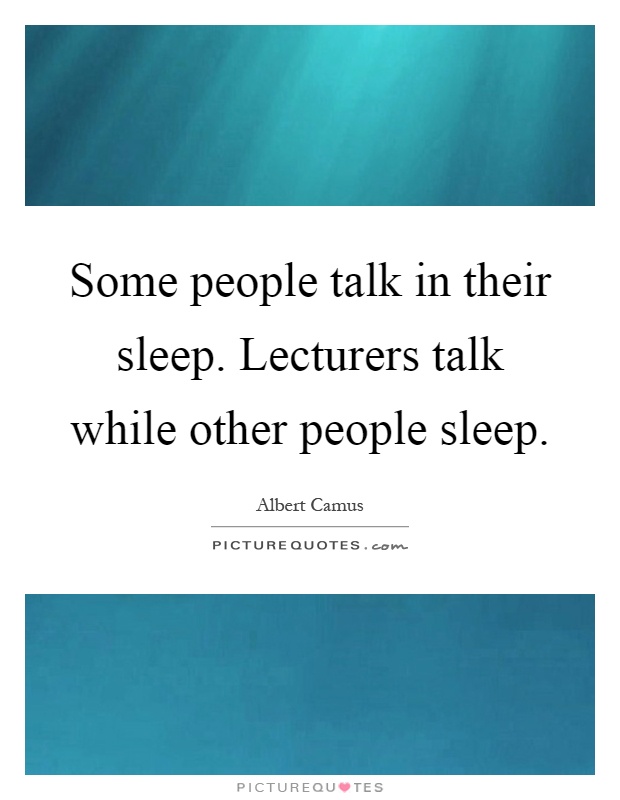 Some people talk in their sleep. Lecturers talk while other people sleep Picture Quote #1