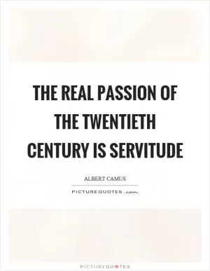 The real passion of the twentieth century is servitude Picture Quote #1