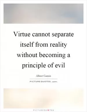 Virtue cannot separate itself from reality without becoming a principle of evil Picture Quote #1