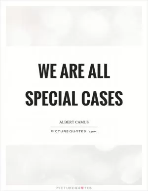 We are all special cases Picture Quote #1