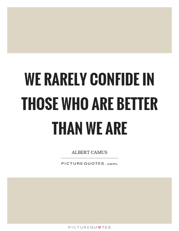 We rarely confide in those who are better than we are Picture Quote #1