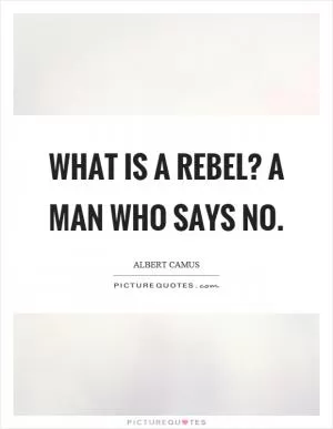 What is a rebel? A man who says no Picture Quote #1