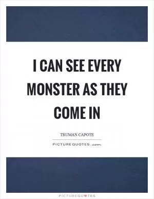 I can see every monster as they come in Picture Quote #1