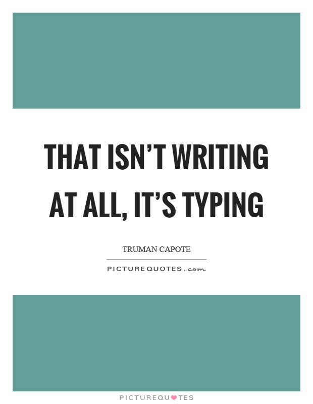 That isn't writing at all, it's typing Picture Quote #1