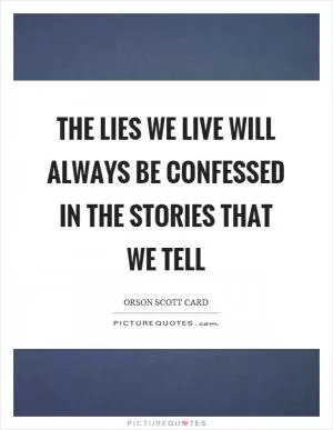 The lies we live will always be confessed in the stories that we tell Picture Quote #1