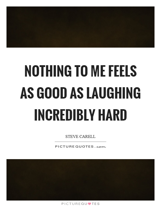 Nothing to me feels as good as laughing incredibly hard Picture Quote #1